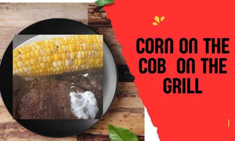 For the love of cob how should i grill my sweet corn