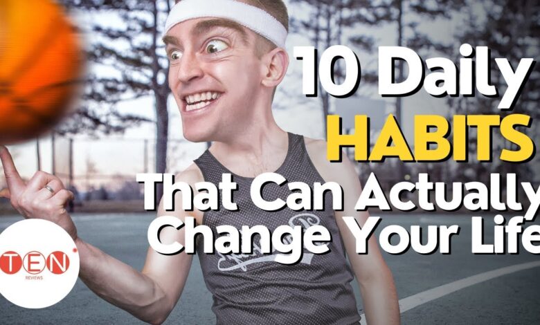 10 daily habits that can actually change your life