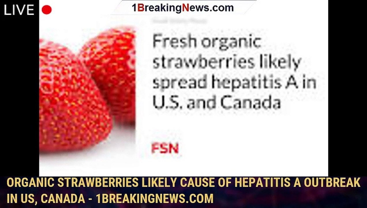 Organic strawberries likely cause of hepatitis a outbreak in u s canada