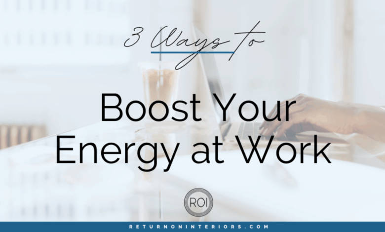 3 simple ways to improve your energy your work